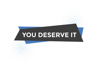 You deserve it quote button. speech bubble. You deserve it web banner template. Vector Illustration. 
