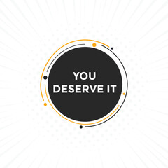 You deserve it quote button. speech bubble. You deserve it web banner template. Vector Illustration. 
