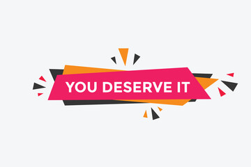 You deserve it quote button. speech bubble. You deserve it web banner template. Vector Illustration. 
