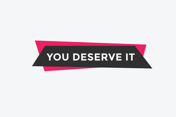 You deserve it quote button. speech bubble. You deserve it web banner template. Vector Illustration. 
