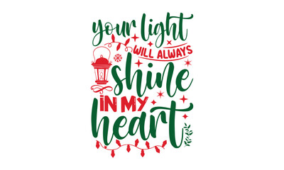 Your light will always shine in my heart- Christmas svg t shirt design, Lettering Vector illustration, posters, templet, greeting cards, banners, textiles, and Christmas Quote Design, EPS 10