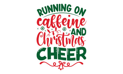 Running on caffeine and Christmas cheer- Christmas t shirt Design and SVG cut files,Hand drawn lettering for Xmas greetings cards, Good for scrapbooking, posters, templet, greeting cards, banners, tex