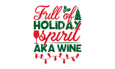 Obraz na płótnie Canvas Full of holiday spirit aka wine - Christmas svg t shirt design, Lettering Vector illustration, posters, templet, greeting cards, banners, textiles, and Christmas Quote Design, EPS 10