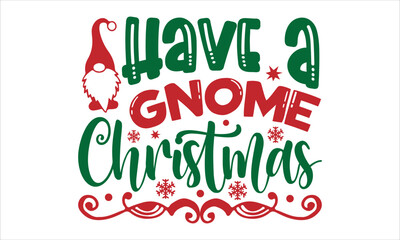 have a gnome christmas- Christmas T-shirt Design, SVG Designs Bundle, cut files, handwritten phrase calligraphic design, funny eps files, svg cricut