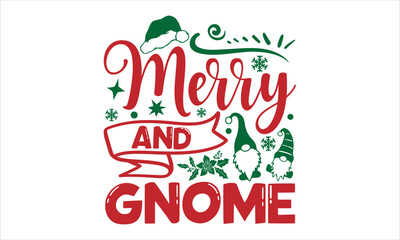 merry and gnome- Christmas T-shirt Design, Handwritten Design phrase, calligraphic characters, Hand Drawn and vintage vector illustrations, svg, EPS