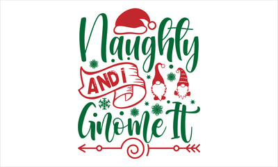 naughty and i gnome it - Christmas T-shirt Design, Vector illustration with hand-drawn lettering, Set of inspiration for invitation and greeting card, prints and posters, Calligraphic svg 