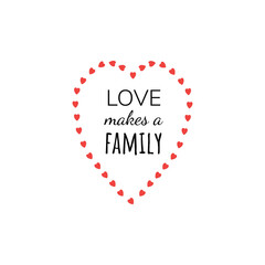 Love makes a family, vector, wording design, lettering, wall decals isolated on white background, wall artwork, poster design, family life quotes
