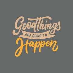 Good things are going to happen. Hand lettering typography inspiration quote.