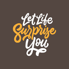 Typography hand lettering daily motivation quote. Let life surprise you.