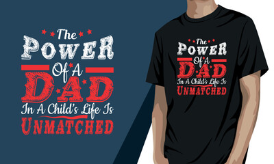 The power of a dad in a child's life is unmatched, father's day t-shirt design
