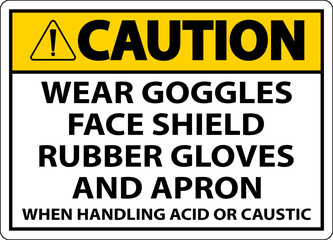 Caution Wear Goggles, Face Shield, Rubber Gloves, And Apron When Handling Acid Or Caustic