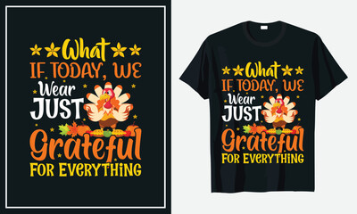 What if today, We Wear Just Grateful For Everything thanksgiving t-shirt design print vector