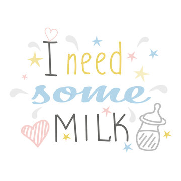 I need some milk. Baby t-shirt design element. Newborn Hand lettering quote. Nursery poster design, cute card