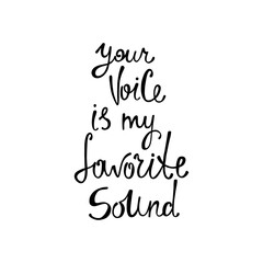 Your voice is my favorite sound. Inspirational calligraphy phrase. Hand drawn typography quote. Sketch handwritten vector illustration