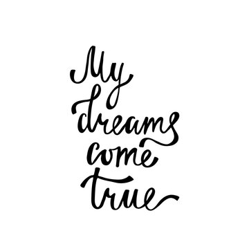 My dreams come true. Inspirational calligraphy phrase. Hand drawn typography quote. Sketch handwritten vector illustration