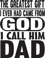 THE GREATEST GIFT I EVER HAD CAME FROM GOD I CALL HIM DAD   