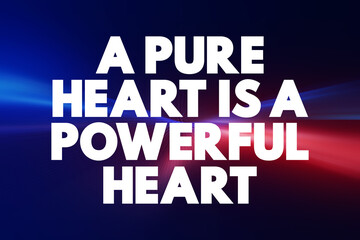 A Pure Heart is a Powerful Heart text quote, concept background