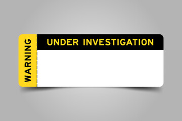 Yellow and black color ticket with word warning and under investigation and have white copy psace on gray background