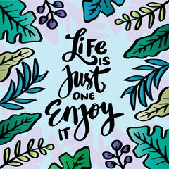 Life is just one enjoy it hand lettering. Poster quotes.
