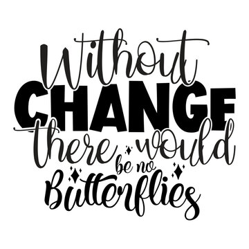 Without Change There Would Be No Butterflies Svg