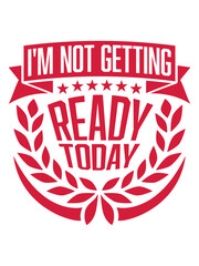 not getting ready today 