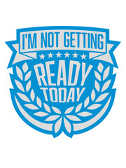 not getting ready today 