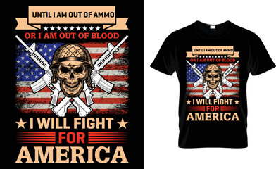 Until I Am Out Of Ammo Or I Am Out Of Blood I Will Fight For America.