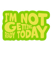 not getting ready today 