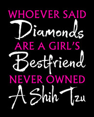 Whoever said diamonds are a girl's best friend never owned a Shih Tzu. Dog quote design