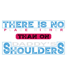 There is no than on Daddy's Shoulders T-shirt Design