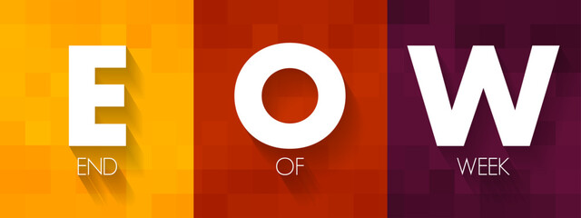 EOW - End Of Week acronym, text concept for presentations and reports