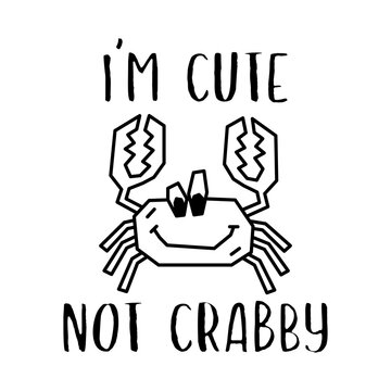 Funny illustration of silhouette cartoon crab with I Am Cute Not Crabby inscription against white background
