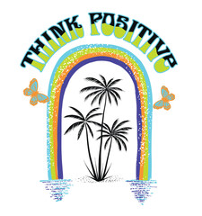 think positive.palm trees under the rainbow.Vector design for t-shirt prints, posters and other uses.