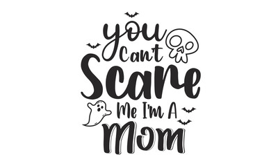You can't scare me I'm a mom Design.