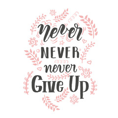 Never never never Give up -a handwritten lettering with decor of plant elements. positive motivation quote.