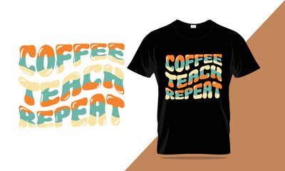 Coffee Teach Repeat typography quote design. coffee t-shirt design, teacher t-shirt design