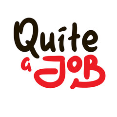 Quite a job - simple funny inspire motivational quote. Youth slang. Hand drawn lettering. Print for inspirational poster, t-shirt, bag, cups, card, flyer, sticker, badge. Cute funny vector writing