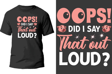 oops! did i say that out loud? t shirt design.