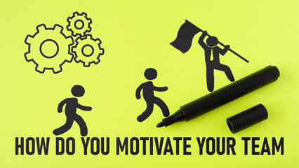 How do you motivate your team. Team motivation and leadership concept