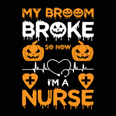 My broom broke so now I'm a nurse Happy Halloween shirt print template, Pumpkin Fall Witches Halloween Costume shirt design