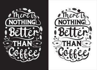 THERE IS NOTHING BETTER THAN COFFEE TYPOGRAPHY T-SHIRT DESIGN.