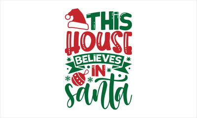 this house believes in santa- Christmas T-shirt Design, Conceptual handwritten phrase calligraphic design, Inspirational vector typography, svg