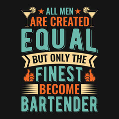 All men are created equal but only the finest become bartender - Bartender quotes t shirt, poster, typographic slogan design vector