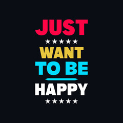 Just want to be happy inspirational quotes t shirt design