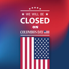 Columbus Day Background Design. American flag with a message. We will be Closed on Columbus Day. EPS10 vector.