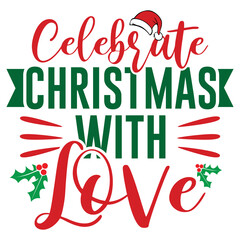 Celebrate Christmas with love Merry Christmas shirt print template, funny Xmas shirt design, Santa Claus funny quotes typography design
