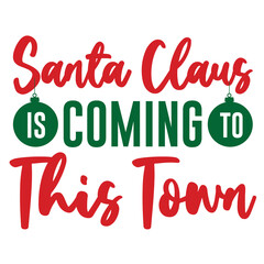 Santa claus is coming to this town Merry Christmas shirt print template, funny Xmas shirt design, Santa Claus funny quotes typography design