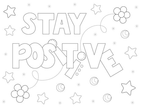 stay positive. black and white design of a coloring page with flowers and many shapes to color. you can print it on standard 8.5x11 inch paper