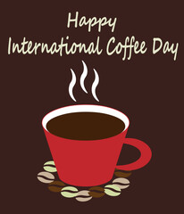 Cup of coffee with steam and greetings Happy International coffee day.