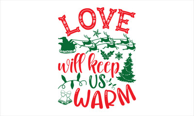 Love Will Keep Us Warm - Christmas T shirt Design, Hand lettering illustration for your design, Modern calligraphy, Svg Files for Cricut, Poster, EPS